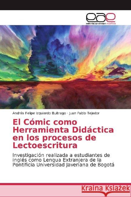 El Cómic como Herramienta Didáctica en los procesos de Lectoescritura : Investigación realizada a estudiantes de inglés como Lengua Extranjera de la Pontificia Universidad Javeriana de Bogotá Izquierdo Buitrago, Andrés Felipe; Tejedor, Juan Pablo 9786200015167 Editorial Académica Española - książka