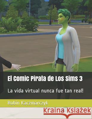 El Comic Pirata de Los Sims 3: La vida virtual nunca fue tan real! Kaczmarczyk, Robin 9781731187031 Independently Published - książka