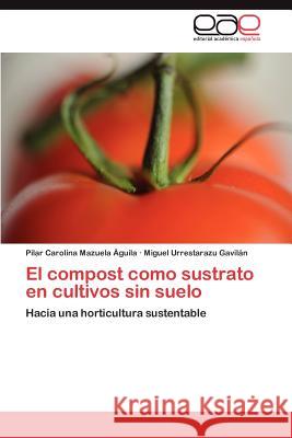 El compost como sustrato en cultivos sin suelo Mazuela Águila Pilar Carolina 9783846570876 Editorial Acad Mica Espa Ola - książka