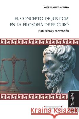 El concepto de justicia en la filosofía de Epicuro: Naturaleza y convención Navarro, Jorge Fernando 9788418095962 Mino y Davila Editores - książka