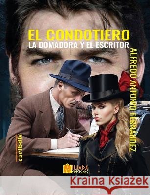 El condotiero, la domadora y el escritor Alfredo Antonio Fernandez   9798398080391 Independently Published - książka