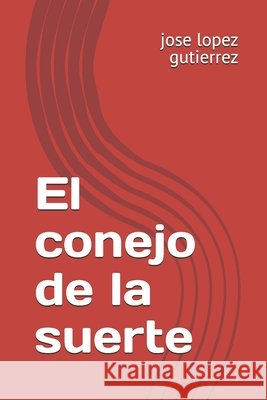 El conejo de la suerte Lopez Gutierrez, Jose Antonio 9798182317269 Independently Published - książka