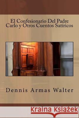 El Confesionario Del Padre Carlo y Otros Cuentos Satiricos Armas Walter, Dennis 9781522902386 Createspace Independent Publishing Platform - książka
