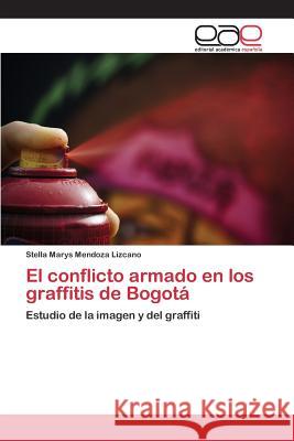 El conflicto armado en los graffitis de Bogotá Mendoza Lizcano Stella Marys 9783848474172 Editorial Academica Espanola - książka