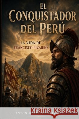El Conquistador del Perú: La vida de Francisco Pizarro Martin Velasco, Antonio 9798258107763 Independently Published - książka
