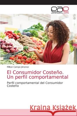 El Consumidor Costeño. Un perfil comportamental Campo Jimenez, Milton 9786203586510 Editorial Academica Espanola - książka