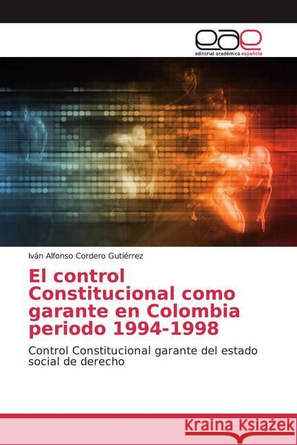 El control Constitucional como garante en Colombia periodo 1994-1998 : Control Constitucional garante del estado social de derecho Cordero Gutiérrez, Iván Alfonso 9786200042378 Editorial Académica Española - książka
