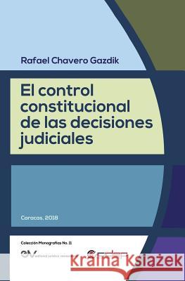 El Control Constitucional de Las Decisiones Judiciales Rafael Chavero Gazdik 9789803654443 Fundacion Editorial Juridica Venezolana - książka