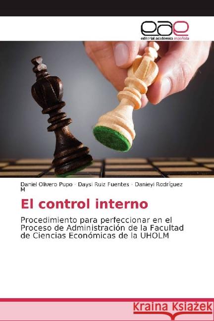 El control interno : Procedimiento para perfeccionar en el Proceso de Administración de la Facultad de Ciencias Económicas de la UHOLM Olivero Pupo, Daniel; Ruiz Fuentes, Daysi; Rodríguez M, Danieyi 9783639606874 Editorial Académica Española - książka