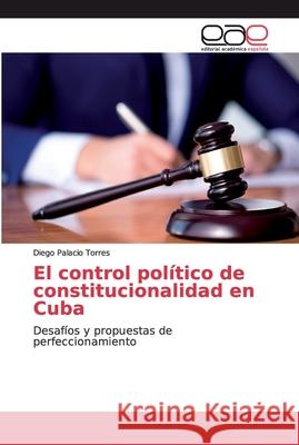 El control político de constitucionalidad en Cuba Palacio Torres, Diego 9786139091249 Editorial Académica Española - książka