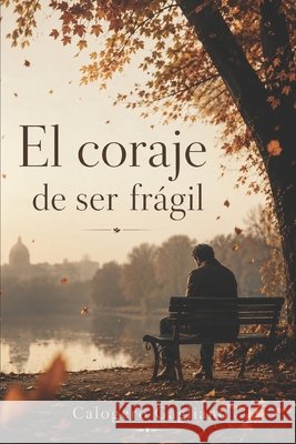 El coraje de ser frágil: Reflexiones y fragmentos de vida Calogero Gagliano 9798308208860 Independently Published - książka