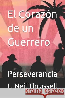 El Corazon de un Guerrero: Perseverancia Tina Thrussell L Neil Thrussell  9781988417103 Best U Can B Inc. - książka