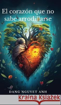 El corazon que no sabe arrodillarse Dang Nguyet Anh   9789357876186 Isekai Labs Llp - Etail - książka