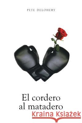 El Cordero Al Matadero Pete Delohery 9781493101115 Xlibris Corporation - książka