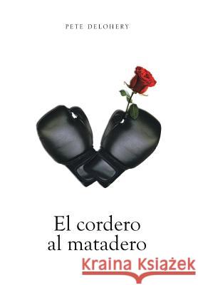 El Cordero Al Matadero Pete Delohery 9781493101122 Xlibris Corporation - książka