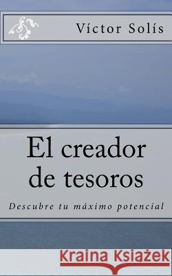 El creador de tesoros: Descubre tu máximo potencial Solis, Victor 9781508717430 Createspace - książka