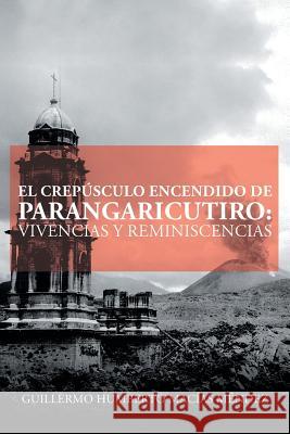 El crepúsculo encendido de Parangaricutiro: vivencias y reminiscencias Macías Méndez, Guillermo Humberto 9781506518381 Palibrio - książka