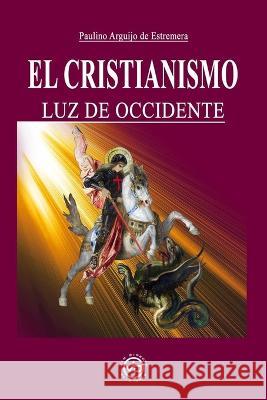 El Cristianismo Luz de Occidente Paulino Arguijo De Estremera, Javier Luna 9788412530827 Via Directa - książka