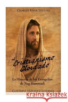 El Cristianismo Olvidado: La Historia de los Evangelios de Nag Hammadi Vazquez Lozano, Gustavo 9781979663434 Createspace Independent Publishing Platform - książka