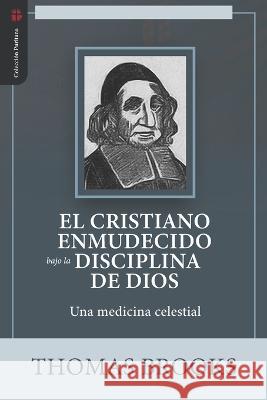 El Cristiano Enmudecido bajo la Disciplina de Dios: Una medicina celestial Thomas Brooks, Jaime D Caballero, Elioth R Fonseca 9786125034557 Teologia Para Vivir - książka