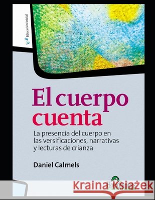 El cuerpo cuenta: La presencia del cuerpo en las versificaciones, narrativas y lecturas de crianza Daniel Calmels 9798559056692 Independently Published - książka