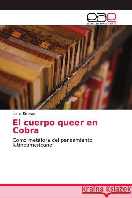 El cuerpo queer en Cobra : Como metáfora del pensamiento latinoamericano Riveros, Juana 9783659098314 Editorial Académica Española - książka