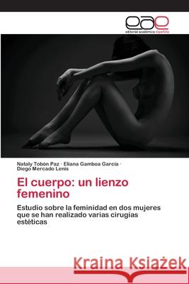 El cuerpo: un lienzo femenino Tobón Paz, Nataly 9786202120852 Editorial Académica Española - książka