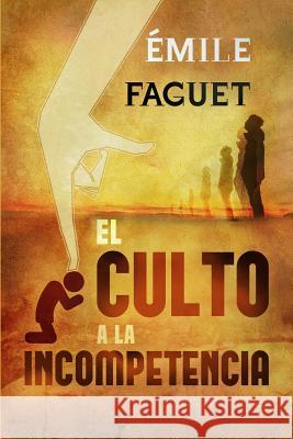 El Culto a la Incompetencia Emile Faguet Jon Rouco 9781547248346 Createspace Independent Publishing Platform - książka