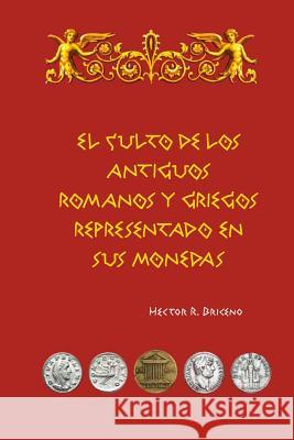 El culto de los antiguos romanos y griegos representado en sus monedas Briceno, Hector R. 9781533351524 Createspace Independent Publishing Platform - książka