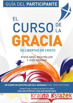 El Curso de la Gracia - Participante: Curso de la Gracia: Guía del Participante Steve Goss, Rich Miller, Jude Graham 9781913082581 Freedom in Christ Ministries International - książka