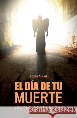 El día de tu muerte: ¿Estás preparado? Lizeth Alaniz 9798497702309 Independently Published - książka