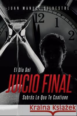El Día Del Juicio Final Sabrás Lo Que Te Contiene Silvestre, Juan Manuel 9781643341460 Page Publishing, Inc - książka