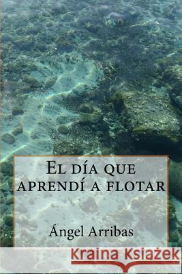 El día que aprendí a flotar Arribas, Ángel 9781512229288 Createspace - książka