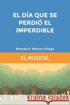 El día que se perdió el imperdible: El musical Ramos Ortega, Brenda Eunice 9781688828810 Independently Published - książka