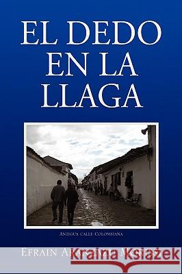 El Dedo En La Llaga Efrain Aranzazu Morissi 9781436395595 Xlibris Corporation - książka