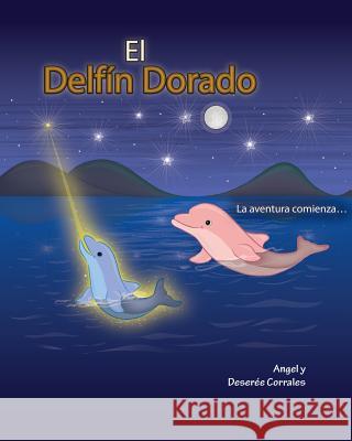 El Delfín Dorado: La aventura comienza... Corrales, Deseree M. 9781511754620 Createspace - książka