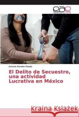 El Delito de Secuestro, una actividad Lucrativa en México Morales Pineda, Antonio 9783841755667 Editorial Académica Española - książka