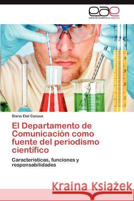 El Departamento de Comunicacion Como Fuente del Periodismo Cientifico Diana Etel Cazaux 9783848463954 Editorial Acad Mica Espa Ola - książka