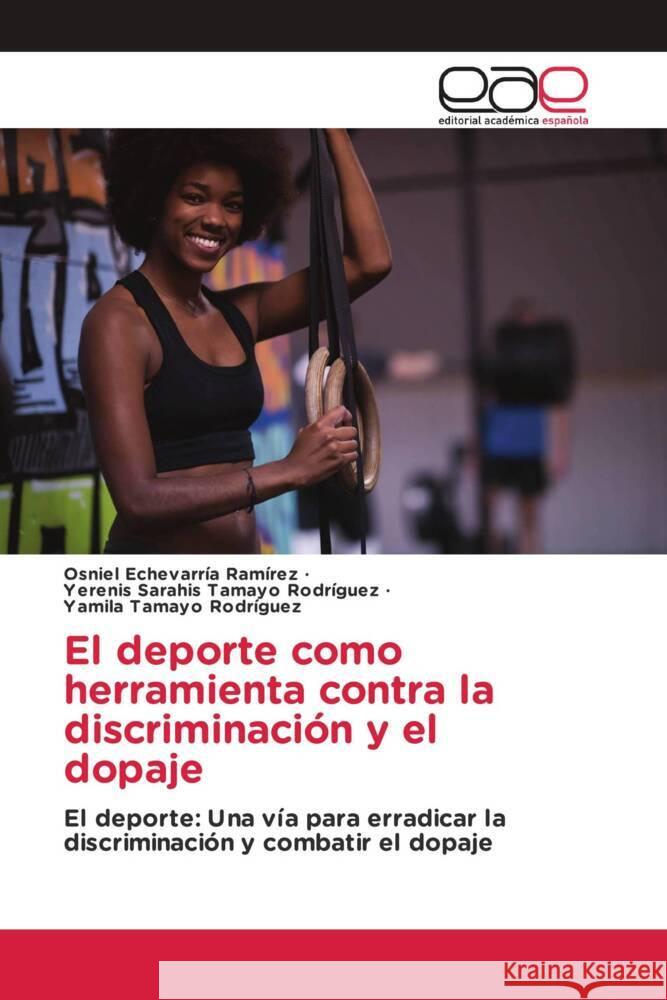 El deporte como herramienta contra la discriminación y el dopaje Echevarría Ramírez, Osniel, Tamayo Rodríguez, Yerenis Sarahis, Tamayo Rodríguez, Yamila 9786200026965 Editorial Académica Española - książka