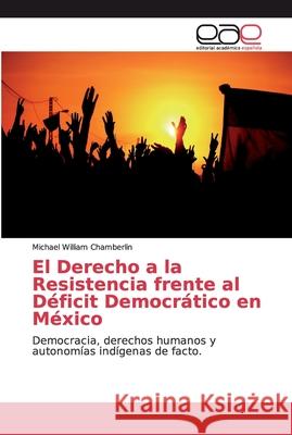 El Derecho a la Resistencia frente al Déficit Democrático en México Chamberlin, Michael William 9786139400065 Editorial Académica Española - książka