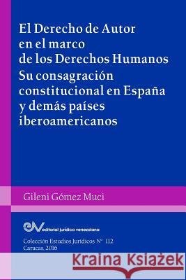 EL DERECHO DE AUTOR EN EL MARCO DE LOS DERECHOS HUMANOS. Su consagración constitucional en España y demás países iberoamericanos Gómez Muci, Gileni 9789803653392 Fundacion Editorial Juridica Venezolana - książka