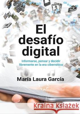 El Desafio Digital: Informarse, Pensar Y Decidir Libremente En La Era Cibernetica Maria Laura Garcia   9789878935553 Ediciones Granica, S.A. - książka