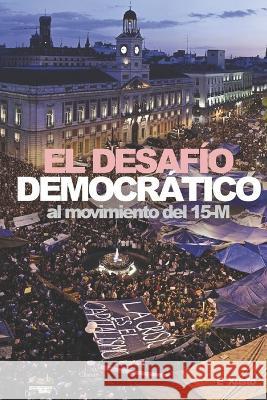 El Desafío Democrático: Al movimiento del 15-M Enrique Justo Cerviño, Miguel Justo Tirado 9788461535859 Impresion Comunicacion Visual - książka