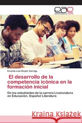 El desarrollo de la competencia icónica en la formación inicial Reytor Garriga, Ernesto Luis 9786200428684 Editorial Academica Espanola - książka