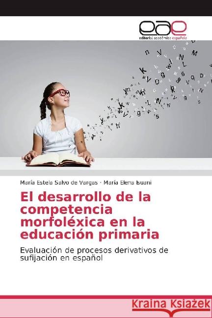 El desarrollo de la competencia morfoléxica en la educación primaria : Evaluación de procesos derivativos de sufijación en español Salvo de Vargas, María Estela; Isuani, María Elena 9783330092198 Editorial Académica Española - książka