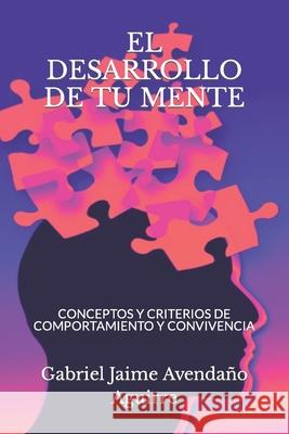 El Desarrollo de Tu Mente: Conceptos Y Criterios de Comportamiento Y Convivencia Gabriel Jaime Avendan 9781976808562 Independently Published - książka