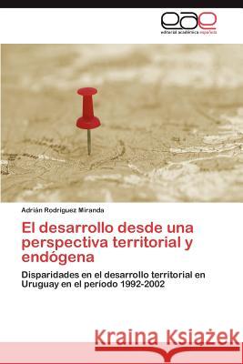 El desarrollo desde una perspectiva territorial y endógena Rodríguez Miranda Adrián 9783846576472 Editorial Acad Mica Espa Ola - książka
