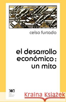 El Desarrollo Economico: Un Mito Furtado, Celso 9789682302541 Siglo XXI Ediciones - książka