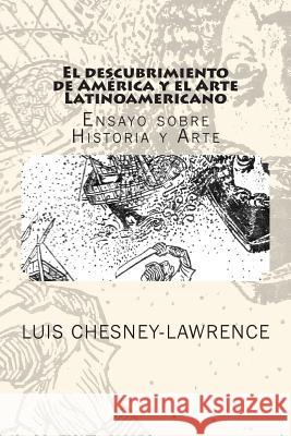 El descubrimiento de America y el Arte Latinoamericano: Ensayo sobre historia y arte Chesney-Lawrence, Luis 9781480200708 Createspace - książka