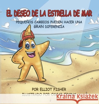 El Deseo de la Estrella de Mar: Pequeños Cambios Pueden Hacer Una Gran Diferencia Fisher, Elliot, Toons, Oscar 9798869130358 Native Book Publishing - książka
